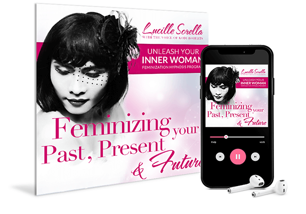 Unleash Your Inner Woman Program - Feminizing Your Past, Present and Future